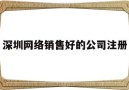 包含深圳网络销售好的公司注册的词条
